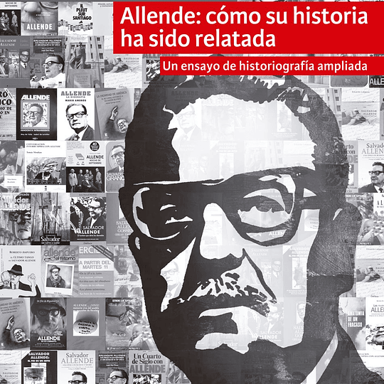 Allende: cómo su historia ha sido relatada. Un ensayo de historiografía ampliada