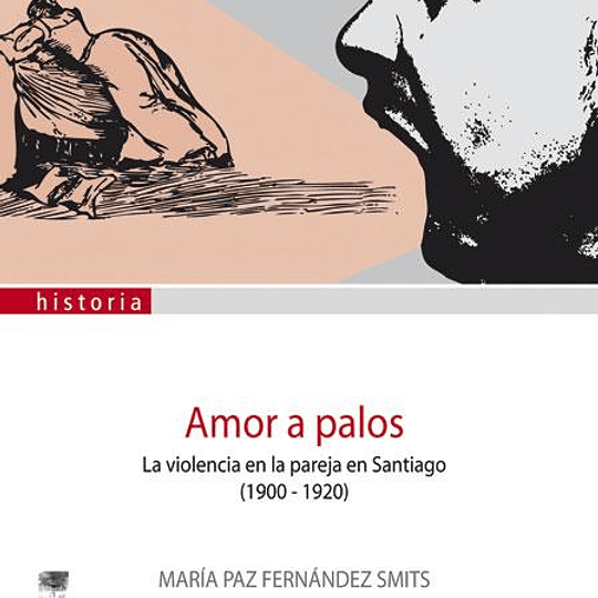 Amor a palos: La violencia en la pareja en Santiago (1900-1920)