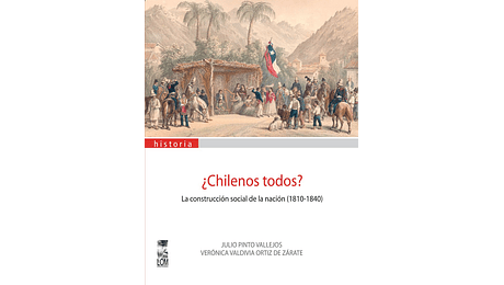 ¿Chilenos todos? La construcción social de la nación (1810-1840)