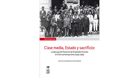 Clase media, Estado y sacrificio: La Agrupación Nacional de Empleados Fiscales en Chile contemporáneo (1943-1983)