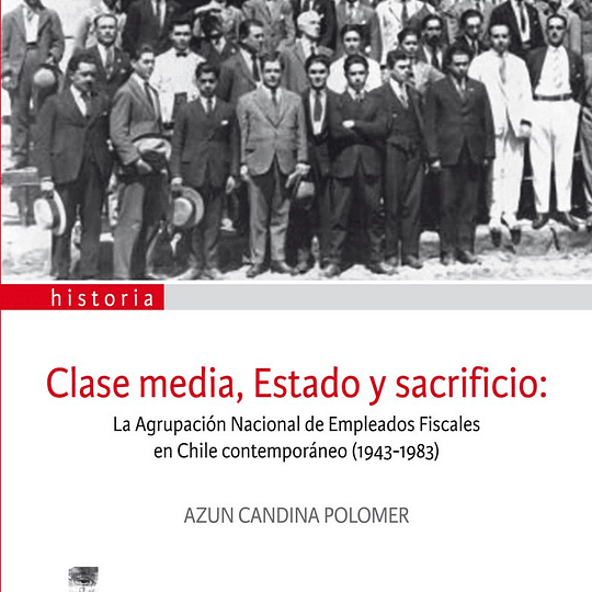 Clase media, Estado y sacrificio: La Agrupación Nacional de Empleados Fiscales en Chile contemporáneo (1943-1983)