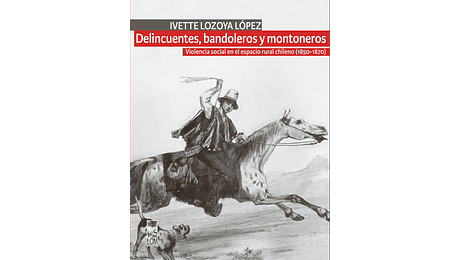 Delincuentes, bandoleros y montoneros. Violencia social en el espacio rural chileno (1850-1870)