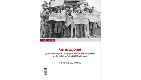 Generaciones. Juventud universitaria e izquierdas políticas en Chile y México (Universidad de Chile - UNAM 1984-2006)