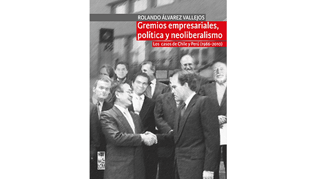 Gremios empresariales, política y neoliberalismo. Los casos de Chile y Perú (1986-2010)