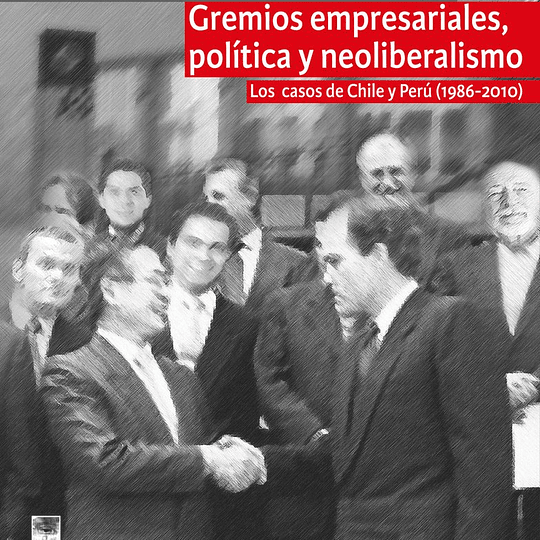 Gremios empresariales, política y neoliberalismo. Los casos de Chile y Perú (1986-2010)