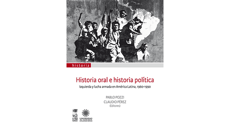 Historia oral e historia política. Izquierda y lucha armada en América Latina, 1960-1990