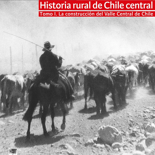 Historia rural de Chile central. Tomo I. La construcción de Valle Central de Chile