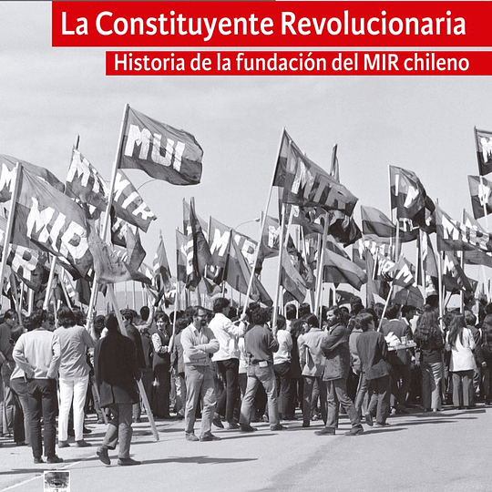 La Constituyente revolucionaria. Historia de la fundación del MIR chileno