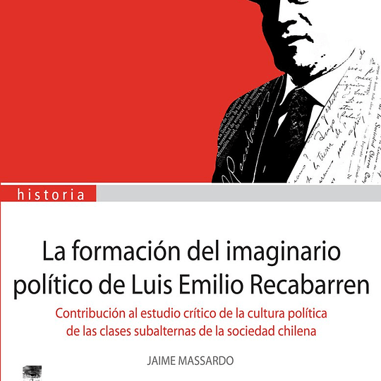 La formación del imaginario político de Luis Emilio Recabarren. Contribución al estudio de la cultura política de las clases subalternas de la sociedad chilena