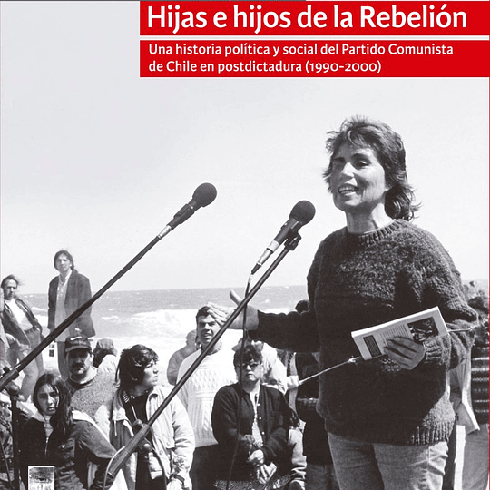 Hijas e hijos de la Rebelión. Una historia política y social del partido comunista de Chile de postdictadura (1990-2000)