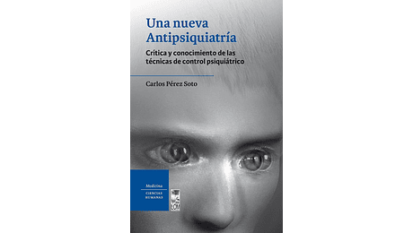 Una nueva antipsiquiatría. Crítica y conocimiento de las técnicas de control psiquiátrico 