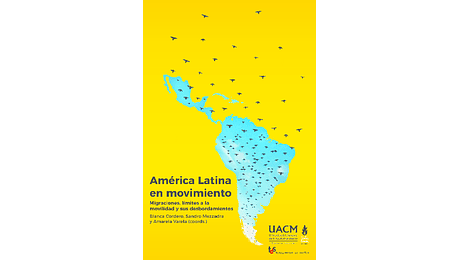 América Latina en movimiento: migraciones, límites a la movilidad y sus desbordamientos