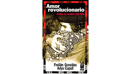 Amor revolucionario Celia, la madre del Che
