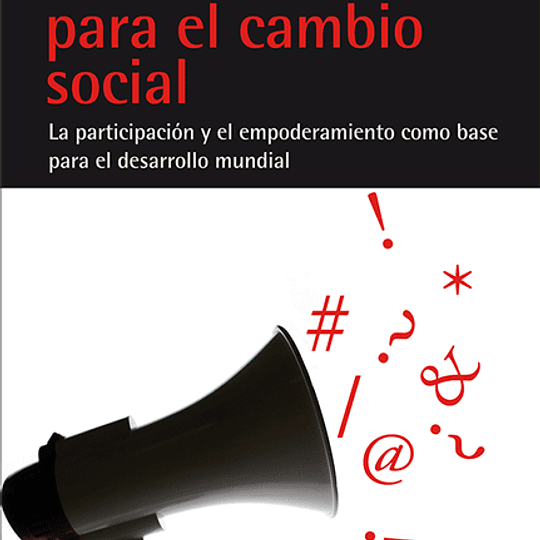 Comunicación para el cambio social La participación y el empoderamiento como base para el desarrollo mundial