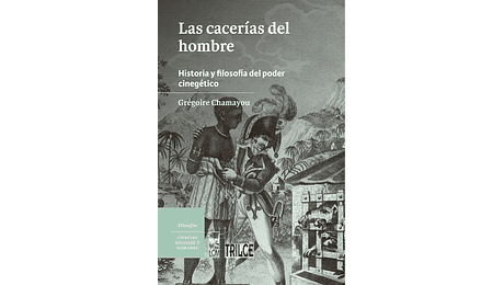 Las cacerías del hombre. Historia y filosofía del poder cinegético