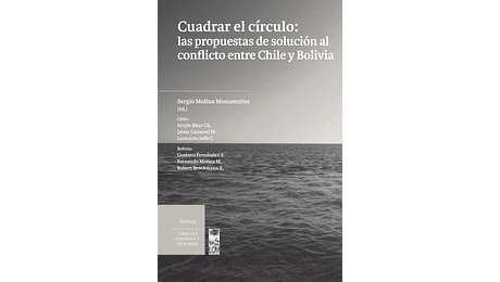 Cuadrar el círculo: las propuestas de solución al conflicto entre Chile y Bolivia