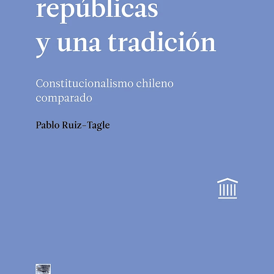 Cinco repúblicas y una tradición. Constitucionalismo chileno comparado