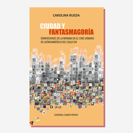 Ciudad y fantasmagoría. Dimensiones de la mirada en el cine urbano de latinoamérica del siglo XXI