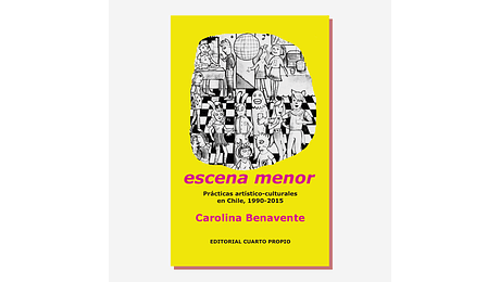 Escena menor. Prácticas artístico-culturalesen Chile 1990-2015