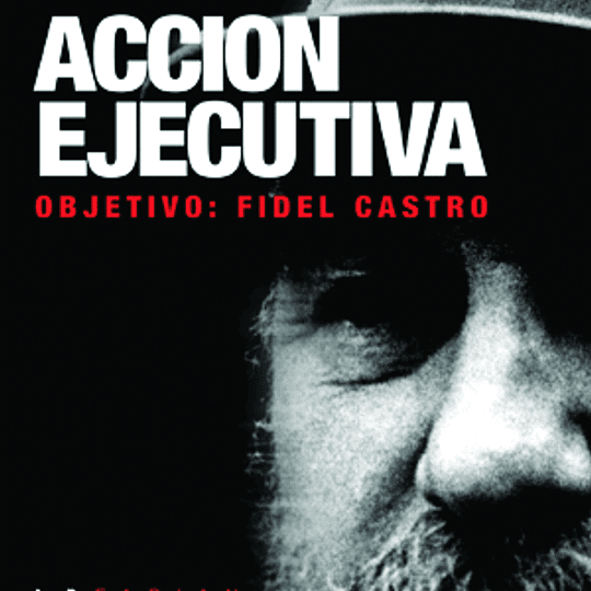 Acción Ejecutiva. Objetivo: Fidel Castro