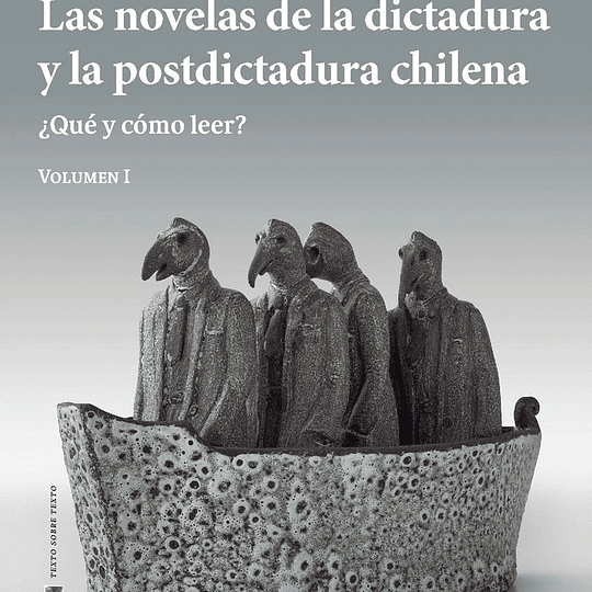 Las novelas de la dictadura y la postdictadura chilena. Vol. I