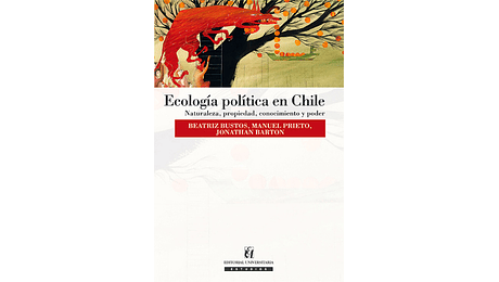 Ecología política en Chile. Naturaleza, propiedad, conocimiento y poder