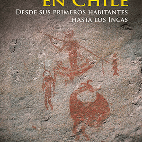 Prehistoria de Chile. Desde sus primeros habitantes hasta los Incas