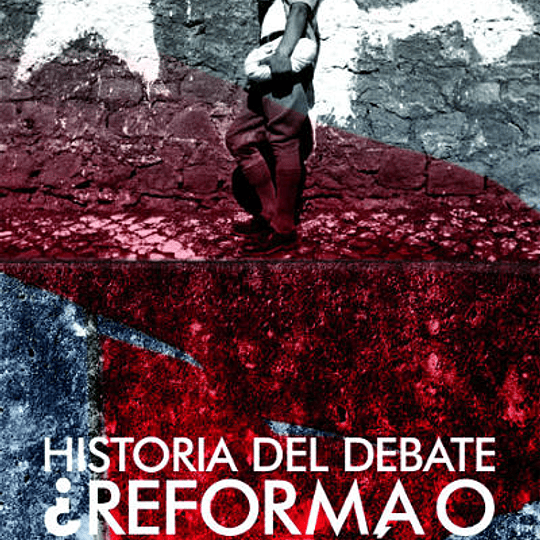 Historia de debate ¿Reforma o Revolución?