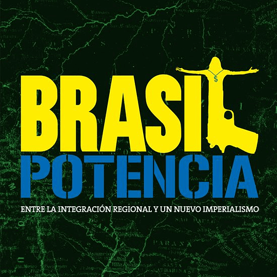 Brasil Potencia. Entre la integración regional y un nuevo imperialismo