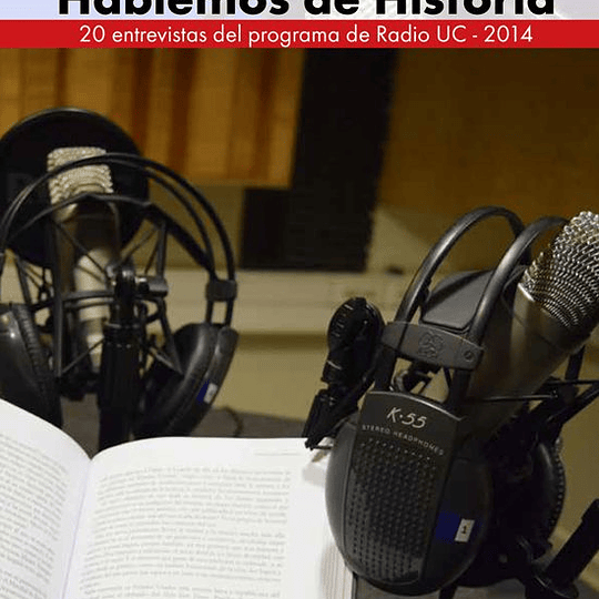 Hablemos de Historia. 20 entrevistas del programa de Radio UC-2014