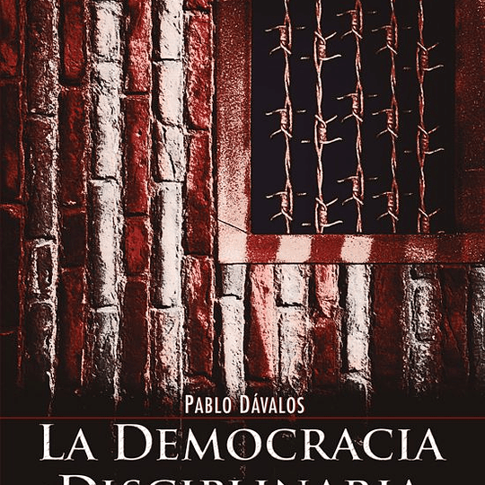 La Democracia disciplinaria. El proyecto posneoliberal para América Latina