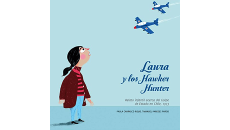Laura y los Hawker Hanter. Relato infantil acerca del Golpe de Estado en Chile 1973