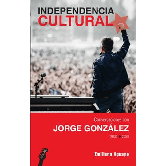 Independencia Cultural - Conversaciones Con Jorge Gonzalez 2005-2020