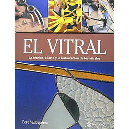 El Vitral. La Tecnica, El Arte Y La Restauracion De Los Vitrales