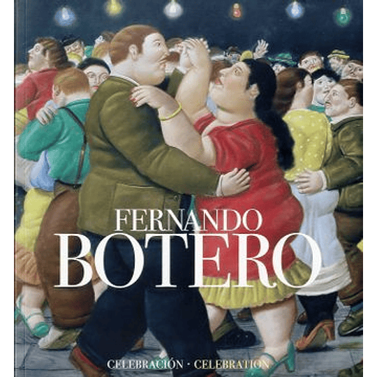 Fernando Botero : Una Celebracion 