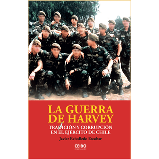 La Guerra De Harvey : Tradicion Y Corrupcion En El Ejercito De Chile