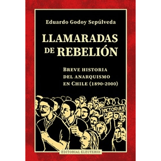 Llamaradas De Rebelion - Breve Historia Del Anarquismo En Chile (1890-2000)