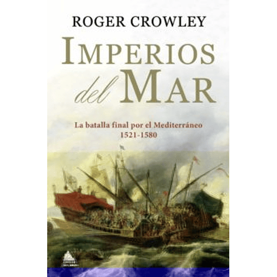 Imperios Del Mar: La Batalla Final Por El Mediterráneo (1521-1580)