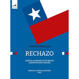 Rechazo. Critica Al Proyecto De Nueva Constitucion Chilena - Castillo, Marcelo