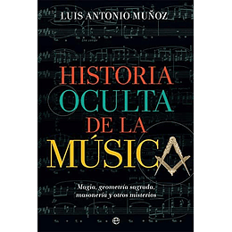 Historia Oculta De La Musica. Magia, Geometria Sagrada, Masoneria Y Otros Misterios 