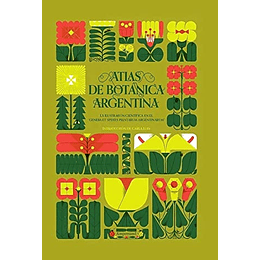 Atlas De Botanica Argentina. La Ilustracion Cientifica En El "Genera Et Species Plantarum Argentinarum"