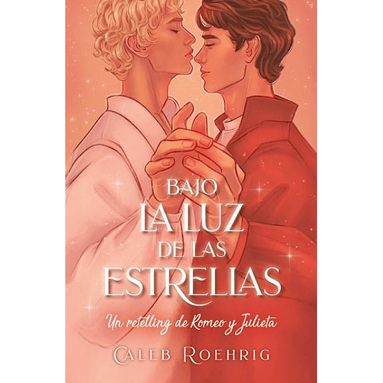 Bajo La Luz De Las Estrellas: Un Retelling De Romeo Y Julieta