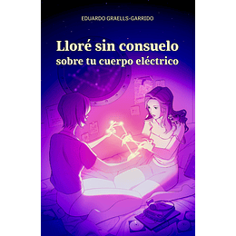 Llore Sin Consuelo Sobre Tu Cuerpo Electrico