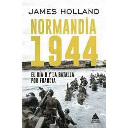 Normandia 1944 El Dia D Y La Batalla Por Francia