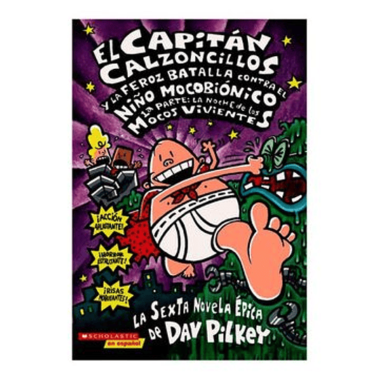 Capitan Calzoncillos 06 - Y La Feroz Batalla Contra El Niño Mocobionico, Parte 1