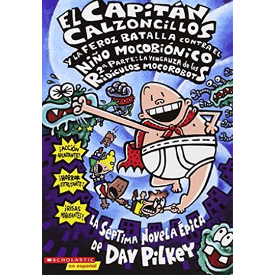 Capitan Calzoncillos 07 - Y La Feroz Batalla Contra El Niño Mocobionico, Parte 2