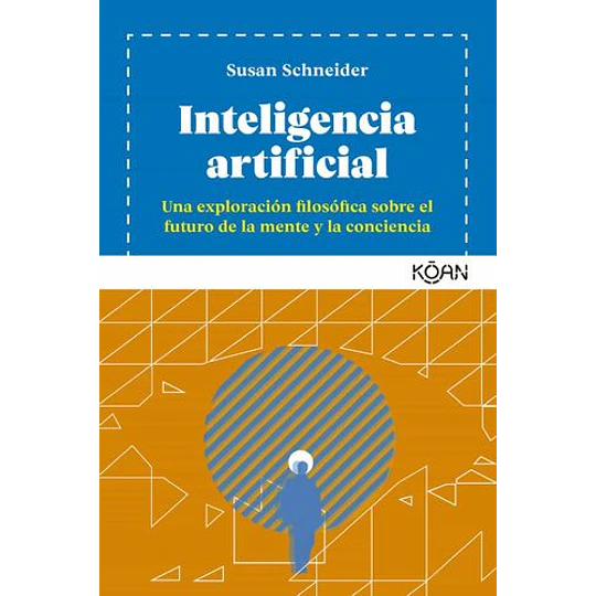 Inteligencia Artificial: Una Exploracion Filosofica Sobre El Futuro De La Mente Y La Conciencia 