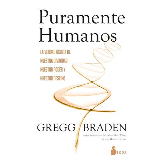 Puramente Humanos: La Verdad Oculta De Nuestra Divinidad, Nuestro Poder Y Nuestro Destino