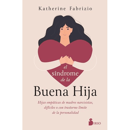 El Sindrome De La Buena Hija: Hijas Empaticas De Madres Narcisistas, Dificiles O Con Trastorno Limite De La Personalidad
