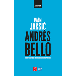Andres Bello Orden Y Libertad En La Hispanoamerica Independiente